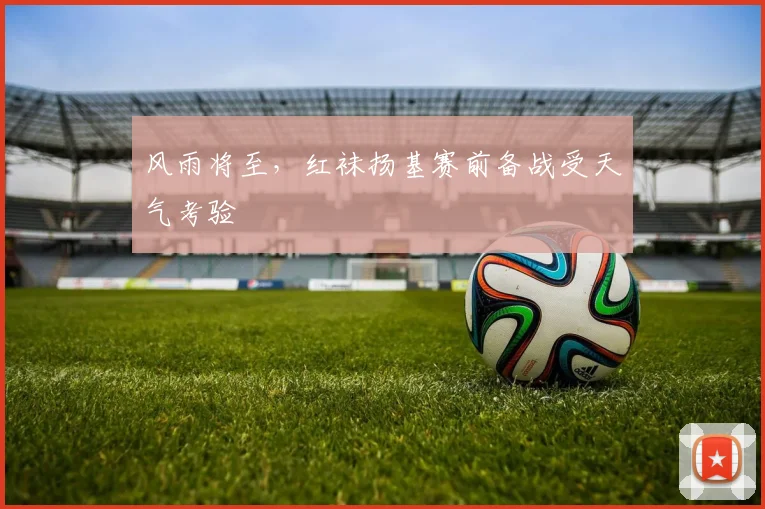 风雨将至，红袜扬基赛前备战受天气考验