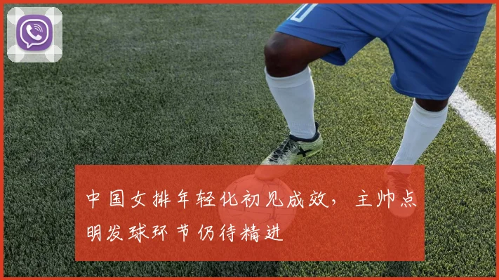 中国女排年轻化初见成效，主帅点明发球环节仍待精进